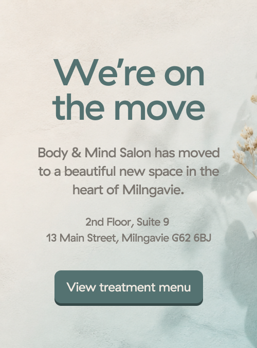 We’re on the move, Body & Mind Salon has moved to a beautiful new space in the heart of Milngavie., 2nd Floor, Suite 9, 13 Main Street, Milngavie G62 6BJ
